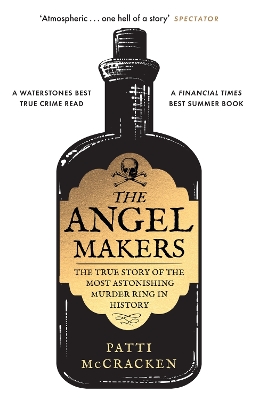 The Angel Makers: The True Story of the Most Astonishing Murder Ring in History by Patti McCracken