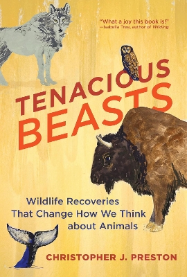 Tenacious Beasts: Wildlife Recoveries That Change How We Think about Animals book