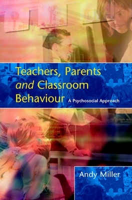 Teachers, Parents and Classroom Behaviour by Andy Miller