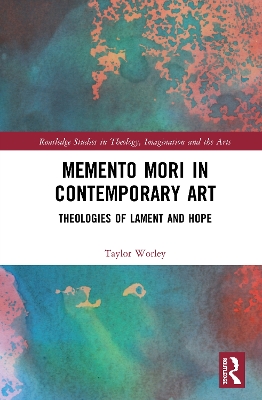 Memento Mori in Contemporary Art: Theologies of Lament and Hope book