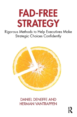 Fad-Free Strategy: Rigorous Methods to Help Executives Make Strategic Choices Confidently book