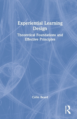Experiential Learning Design: Theoretical Foundations and Effective Principles by Colin Beard