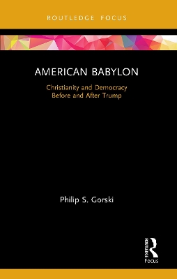 American Babylon: Christianity and Democracy Before and After Trump by Philip S. Gorski