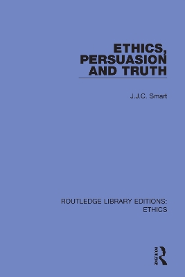 Ethics, Persuasion and Truth by J. J. C. Smart