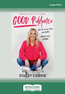 Good Riddance: Get rid of your fears and doubts. Unleash your potential. by Stacey Currie