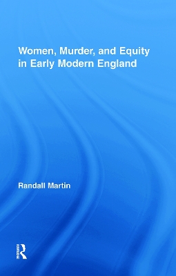 Women, Murder, and Equity in Early Modern England by Randall Martin