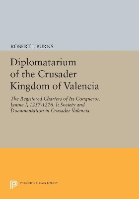 Diplomatarium of the Crusader Kingdom of Valencia by Robert Ignatius Burns