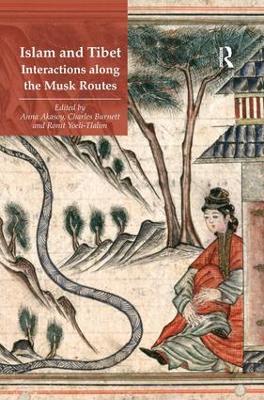 Islam and Tibet - Interactions along the Musk Routes by Anna Akasoy