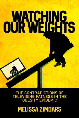Watching Our Weights: The Contradictions of Televising Fatness in the “Obesity Epidemic” by Melissa Zimdars