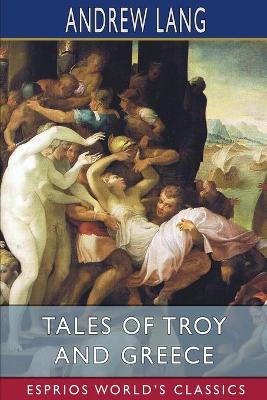 Tales of Troy and Greece (Esprios Classics) by Andrew Lang