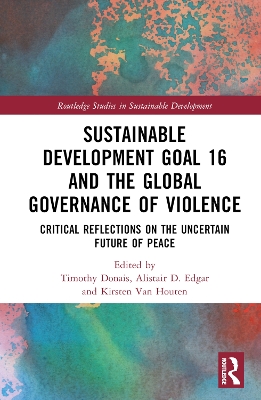 Sustainable Development Goal 16 and the Global Governance of Violence: Critical Reflections on the Uncertain Future of Peace book