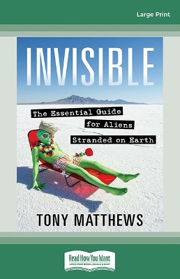 Invisible: The Essential Guide for Aliens Stranded on Earth by Tony Matthews
