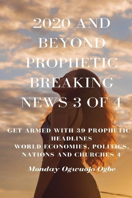 2020 and Beyond Prophetic Breaking News - 3 of 4: Get Armed with 39 Prophetic + Headlines World Economies, Politics, Nations and Churches book