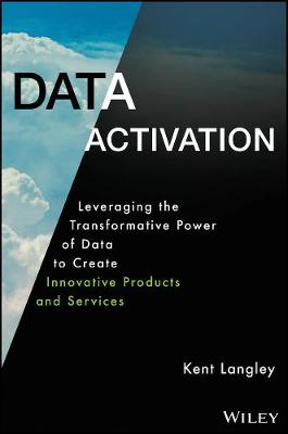 Data Activation: Leveraging the Transformative Pow er of Data to Create Innovative Products and Servi ces book