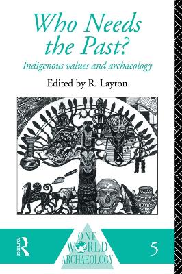 Who Needs the Past?: Indigenous Values and Archaeology by R. Layton