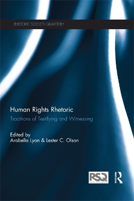 Human Rights Rhetoric: Traditions of Testifying and Witnessing by Arabella Lyon