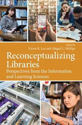 Reconceptualizing Libraries: Perspectives from the Information and Learning Sciences by Victor R. Lee