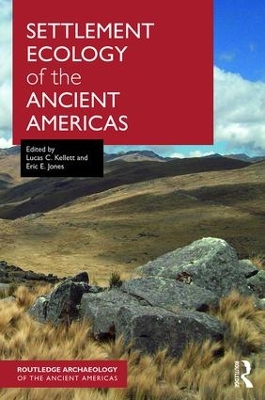 Settlement Ecology of the Ancient Americas by Lucas C. Kellett
