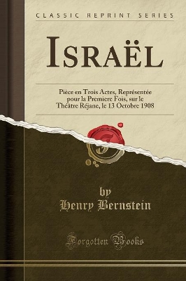 Israël: Pièce En Trois Actes, Représentée Pour La Premiere Fois, Sur Le Théâtre Réjane, Le 13 Octobre 1908 (Classic Reprint) book