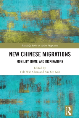 New Chinese Migrations: Mobility, Home, and Inspirations by Yuk Wah Chan