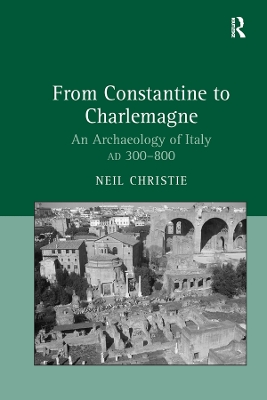 From Constantine to Charlemagne: An Archaeology of Italy AD 300–800 by Neil Christie