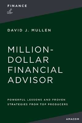 The The Million-Dollar Financial Advisor: Powerful Lessons and Proven Strategies from Top Producers by David J. Mullen Jr.