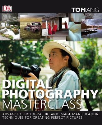 Digital Photography Masterclass: Advanced Photographic and Image-manipulation Techniques for Creating Perfect Pictures book