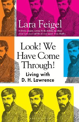Look! We Have Come Through!: Living With D. H. Lawrence by Lara Feigel
