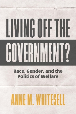 Living Off the Government?: Race, Gender, and the Politics of Welfare by Anne M. Whitesell