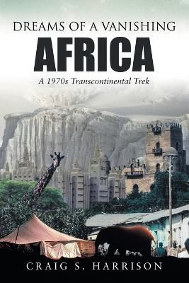 Dreams of a Vanishing Africa: A 1970s Transcontinental Trek book