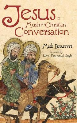 Jesus in Muslim-Christian Conversation by Mark Beaumont