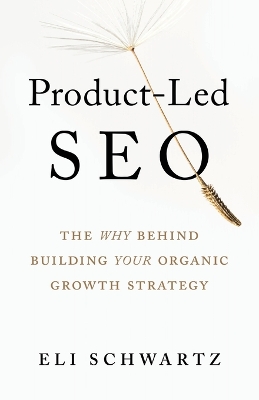 Product-Led SEO: The Why Behind Building Your Organic Growth Strategy by Eli Schwartz