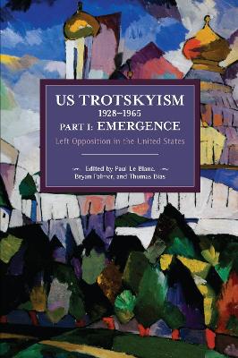 US Trotskyism 19281965 Part I: Emergence: Left Opposition in the United States. Dissident Marxism in the United States: Volume 2 book