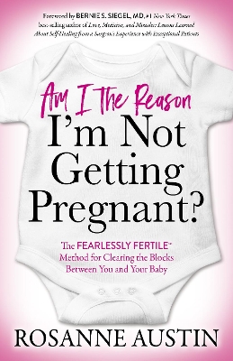 Am I the Reason I’m Not Getting Pregnant?: The Fearlessly Fertile™ Method for Clearing the Blocks Between You and Your Baby book