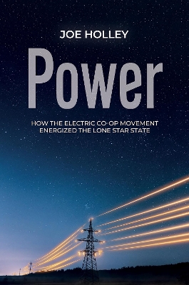 Power: How the Electric Co-op Movement Energized the Lone Star State book