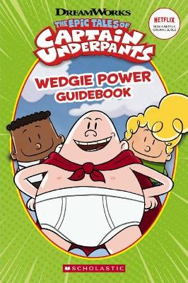 The Epic Tales of Captain Underpants: Wedgie Power Guidebook book