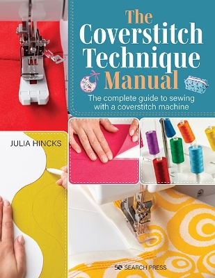 The Coverstitch Technique Manual: The Complete Guide to Sewing with a Coverstitch Machine book