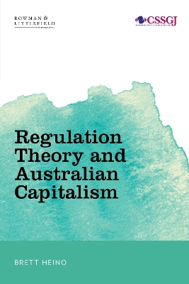 Regulation Theory and Australian Capitalism: Rethinking Social Justice and Labour Law by Brett Heino