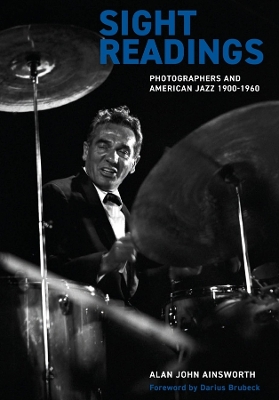 Sight Readings: Photographers and American Jazz, 1900-60 by Alan John Ainsworth