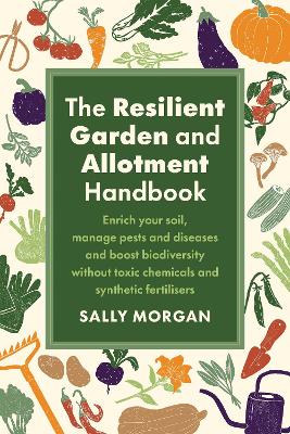 The Resilient Garden and Allotment Handbook: Enrich your soil, manage pests and diseases and boost biodiversity without toxic chemicals and synthetic fertilisers book