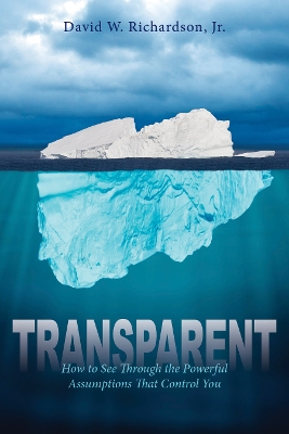Transparent: How to See Through the Powerful Assumptions That Control You book