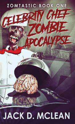 Celebrity Chef Zombie Apocalypse by Jack D McLean