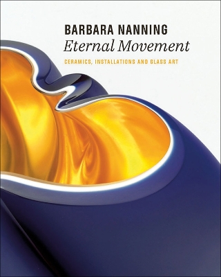 Barbara Nanning - Eternal Movement: Ceramics, Installations and Glass Art book