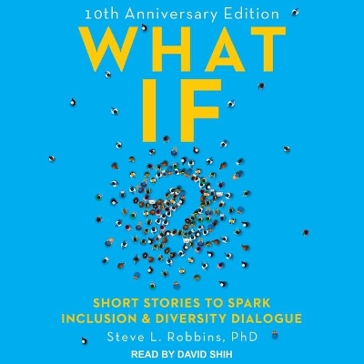 What If?: 10th Anniversary Edition: Short Stories to Spark Inclusion & Diversity Dialogue by David Shih