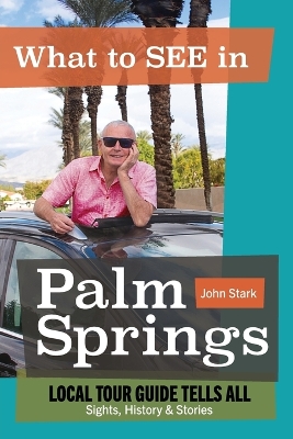 What to See in Palm Springs, Local Tour Guide Tells All: Sights, History & Stories book