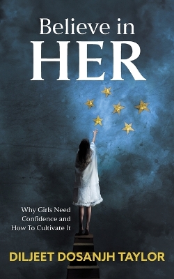 Believe in Her: Why Girls Need Confidence and How to Cultivate It book