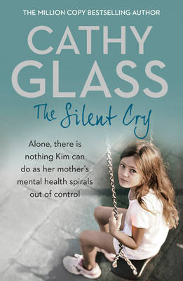 The The Silent Cry: There is little Kim can do as her mother's mental health spirals out of control by Cathy Glass