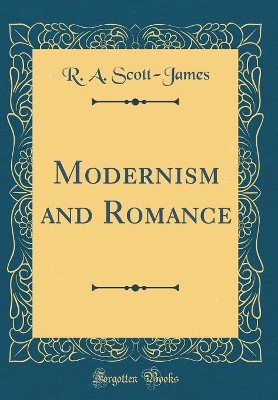 Modernism and Romance (Classic Reprint) by R. A Scott-James