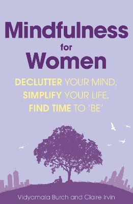 Mindfulness for Women: Declutter your mind, simplify your life, find time to 'be' by Vidyamala Burch