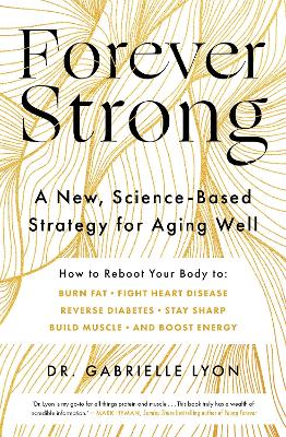 Forever Strong: A new, science-based strategy for aging well book